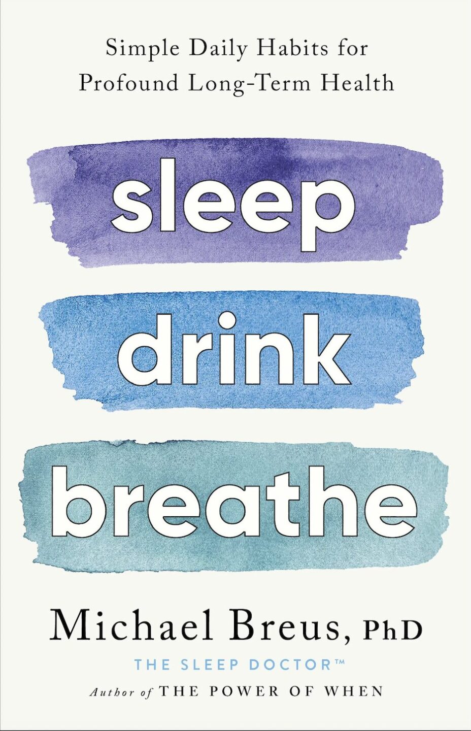 Book cover titled 'Sleep, Drink, Breathe' by Michael Breus; three watercolor strokes with the words sleep, drink, breathe, and subtitle about daily habits for long-term health.