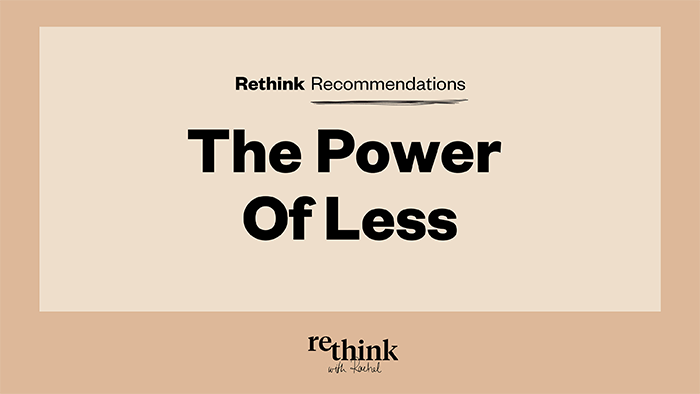 ReThink with Rachel The Power Of Less