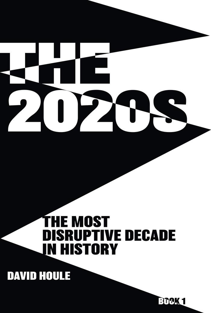 The 2020s- The Most Disruptive Decade in History Book 1