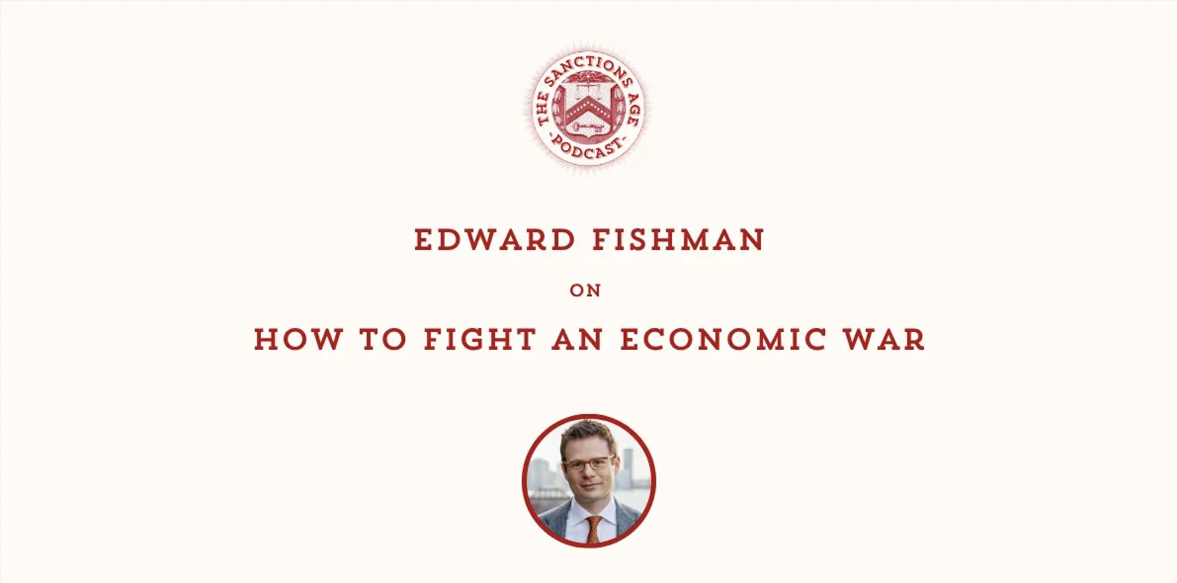 Podcast cover: Edward Fishman on How to Fight an Economic War, with a red seal emblem above and a circular portrait below.